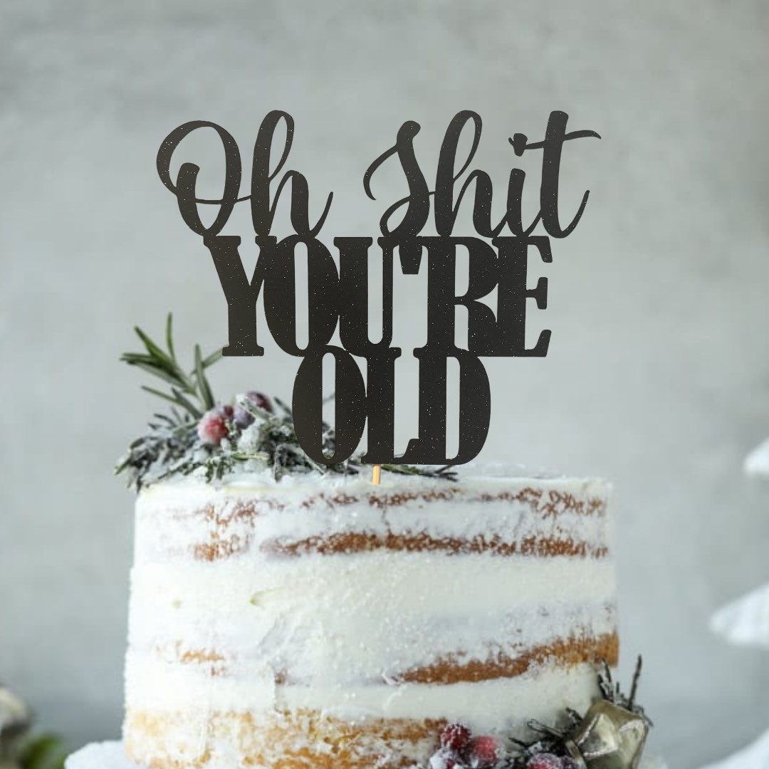 Oh Shit you’re Old cake topper