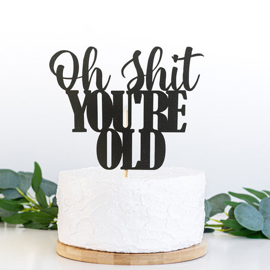 Oh Shit you’re Old cake topper